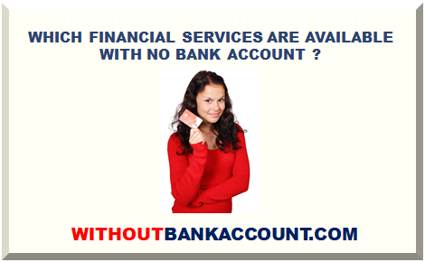 WHICH FINANCIAL SERVICES ARE AVAILABLE WITH NO BANK ACCOUNT ?