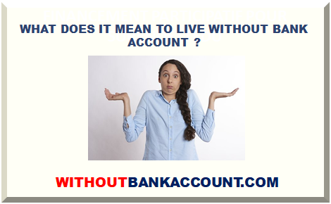 WHAT DOES IT MEAN TO LIVE WITHOUT BANK ACCOUNT 2025 ?